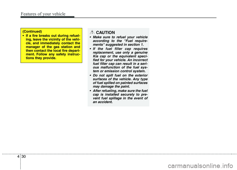 KIA PICANTO 2014 Owners Manual Features of your vehicle
30
4
(Continued)
If a fire breaks out during refuel-
ing, leave the vicinity of the vehi-
cle, and immediately contact the
manager of the gas station and
then contact the l KIA PICANTO 2014 Owners Manual Features of your vehicle
30
4
(Continued)
If a fire breaks out during refuel-
ing, leave the vicinity of the vehi-
cle, and immediately contact the
manager of the gas station and
then contact the l
