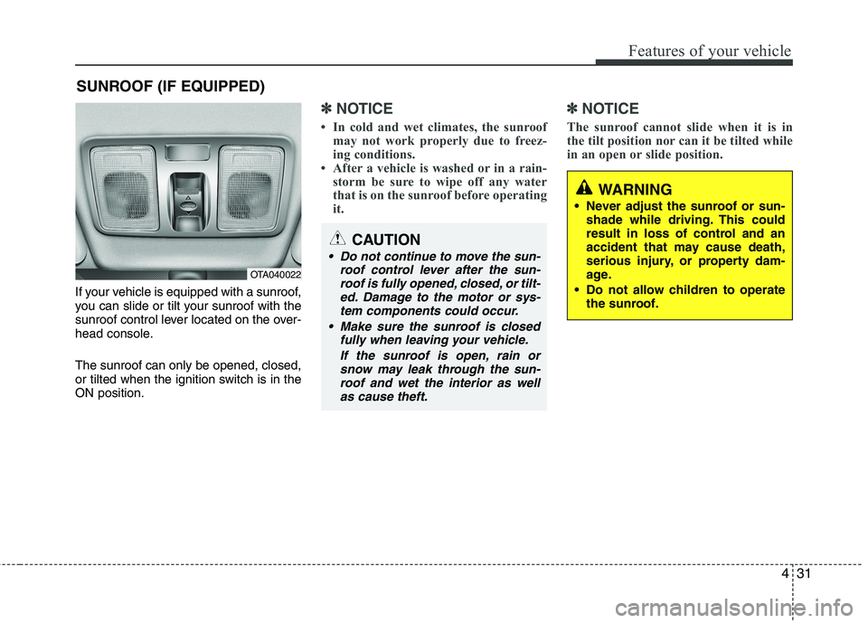 KIA PICANTO 2014 Owners Manual 431
Features of your vehicle
If your vehicle is equipped with a sunroof,
you can slide or tilt your sunroof with the
sunroof control lever located on the over-
head console. The sunroof can only be o KIA PICANTO 2014 Owners Manual 431
Features of your vehicle
If your vehicle is equipped with a sunroof,
you can slide or tilt your sunroof with the
sunroof control lever located on the over-
head console. The sunroof can only be o