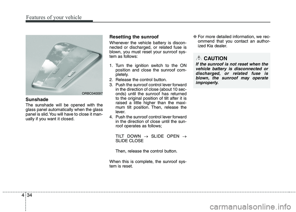 KIA PICANTO 2014 Owners Manual Features of your vehicle
34
4
Sunshade The sunshade will be opened with the glass panel automatically when the glass
panel is slid. You will have to close it man-
ually if you want it closed. Resettin KIA PICANTO 2014 Owners Manual Features of your vehicle
34
4
Sunshade The sunshade will be opened with the glass panel automatically when the glass
panel is slid. You will have to close it man-
ually if you want it closed. Resettin