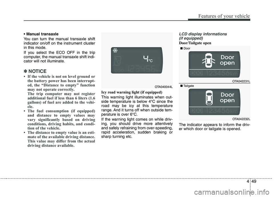 KIA PICANTO 2014 Owners Manual 449
Features of your vehicle
You can turn the manual transaxle shift
indicator on/off on the instrument cluster
in this mode.
If you select the ECO OFF in the trip
computer, the manual transaxle KIA PICANTO 2014 Owners Manual 449
Features of your vehicle
You can turn the manual transaxle shift
indicator on/off on the instrument cluster
in this mode.
If you select the ECO OFF in the trip
computer, the manual transaxle