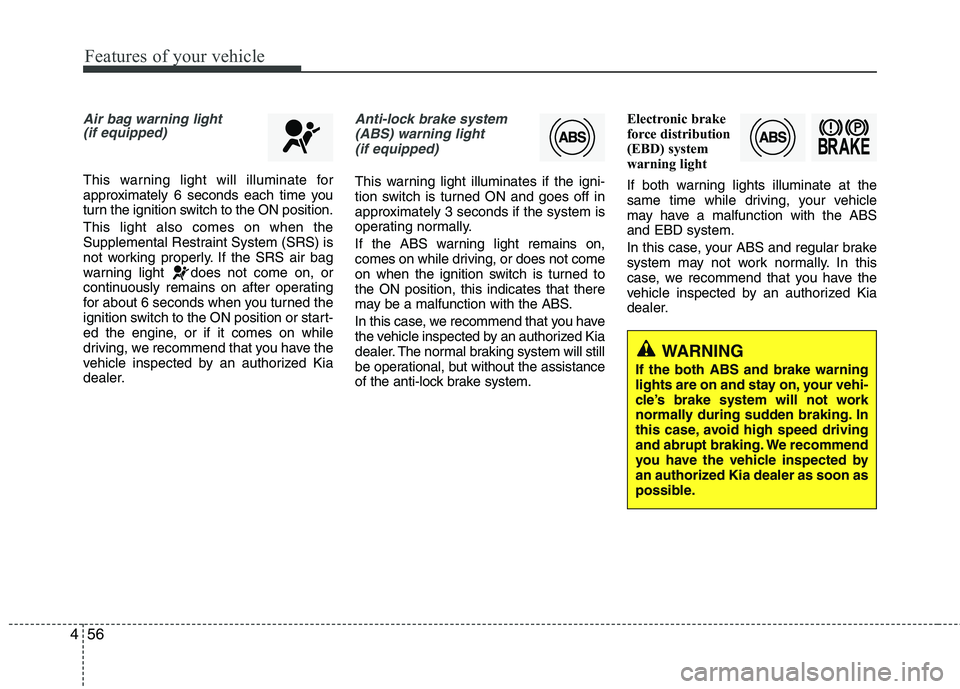 KIA PICANTO 2014 Owners Manual Features of your vehicle
56
4
Air bag warning light
(if equipped)
This warning light will illuminate for
approximately 6 seconds each time you
turn the ignition switch to the ON position. This light KIA PICANTO 2014 Owners Manual Features of your vehicle
56
4
Air bag warning light
(if equipped)
This warning light will illuminate for
approximately 6 seconds each time you
turn the ignition switch to the ON position. This light