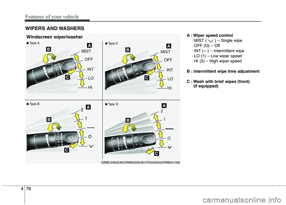 KIA PICANTO 2014 Owners Manual Features of your vehicle
76
4
A : Wiper speed control
· MIST ( ) – Single wipe · OFF (O) – Off
· INT (---) – Intermittent wipe
· LO (1) – Low wiper speed· HI (2) – High wiper speed
B : KIA PICANTO 2014 Owners Manual Features of your vehicle
76
4
A : Wiper speed control
· MIST ( ) – Single wipe · OFF (O) – Off
· INT (---) – Intermittent wipe
· LO (1) – Low wiper speed· HI (2) – High wiper speed
B :