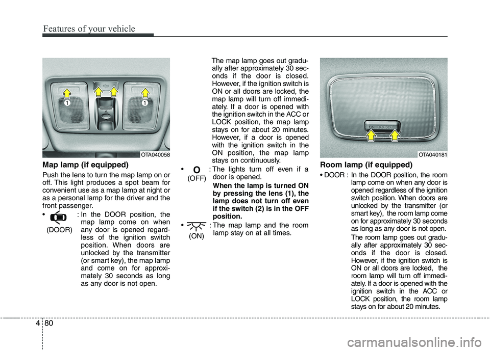 KIA PICANTO 2014 Owners Manual Features of your vehicle
80
4
Map lamp (if equipped)
Push the lens to turn the map lamp on or
off. This light produces a spot beam for
convenient use as a map lamp at night or
as a personal lamp fo KIA PICANTO 2014 Owners Manual Features of your vehicle
80
4
Map lamp (if equipped)
Push the lens to turn the map lamp on or
off. This light produces a spot beam for
convenient use as a map lamp at night or
as a personal lamp fo