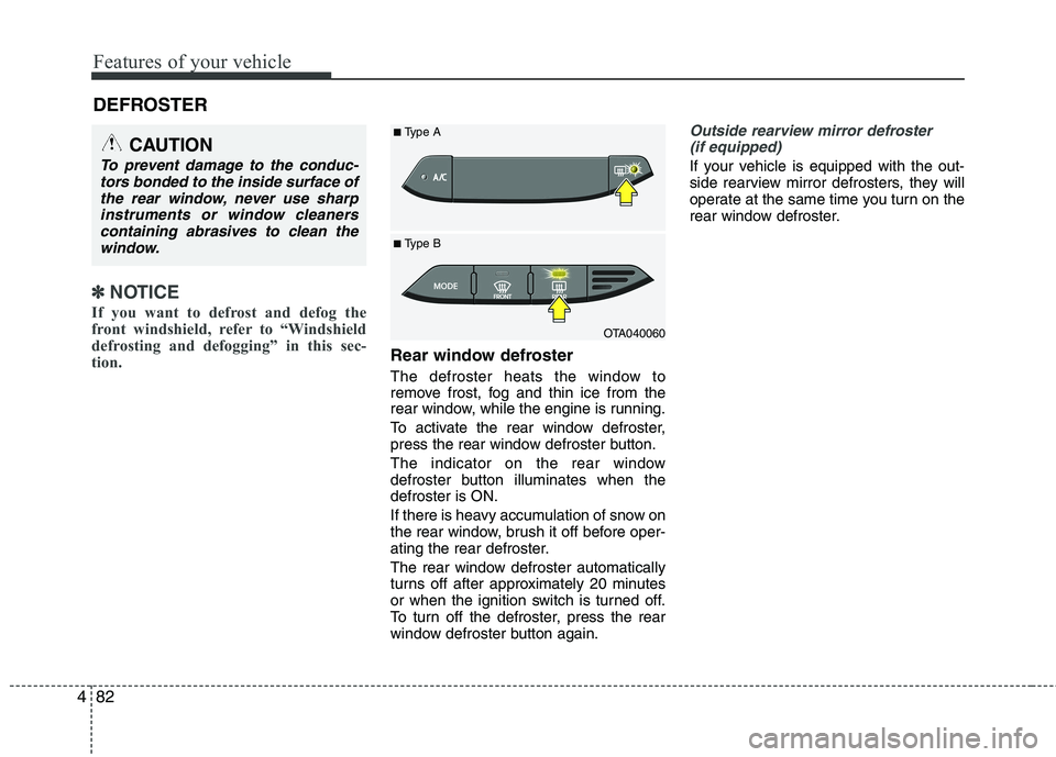 KIA PICANTO 2014 Owners Manual Features of your vehicle
82
4
DEFROSTER
✽✽
NOTICE
If you want to defrost and defog the
front windshield, refer to “Windshield
defrosting and defogging” in this sec-
tion.
Rear window defro KIA PICANTO 2014 Owners Manual Features of your vehicle
82
4
DEFROSTER
✽✽
NOTICE
If you want to defrost and defog the
front windshield, refer to “Windshield
defrosting and defogging” in this sec-
tion.
Rear window defro