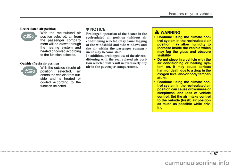 KIA PICANTO 2014 Owners Manual 487
Features of your vehicle
Recirculated air position With the recirculated airposition selected, air from
the passenger compart-
ment will be drawn throughthe heating system andheated or coole KIA PICANTO 2014 Owners Manual 487
Features of your vehicle
Recirculated air position With the recirculated airposition selected, air from
the passenger compart-
ment will be drawn throughthe heating system andheated or coole
