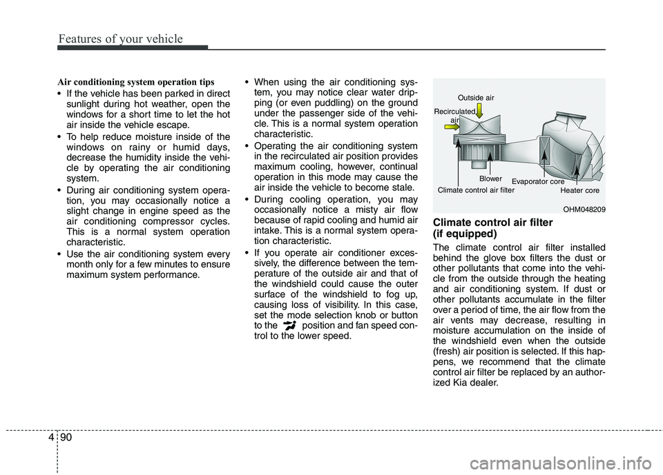 KIA PICANTO 2014 Owners Manual Features of your vehicle
90
4
Air conditioning system operation tips
If the vehicle has been parked in direct
sunlight during hot weather, open the
windows for a short time to let the hot
air ins KIA PICANTO 2014 Owners Manual Features of your vehicle
90
4
Air conditioning system operation tips
If the vehicle has been parked in direct
sunlight during hot weather, open the
windows for a short time to let the hot
air ins