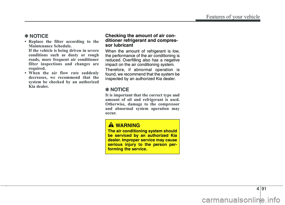 KIA PICANTO 2014 Owners Manual 491
Features of your vehicle
✽✽NOTICE
Replace the filter according to the Maintenance Schedule.
If the vehicle is being driven in severe
conditions such as dusty or rough
roads, more frequent a KIA PICANTO 2014 Owners Manual 491
Features of your vehicle
✽✽NOTICE
Replace the filter according to the Maintenance Schedule.
If the vehicle is being driven in severe
conditions such as dusty or rough
roads, more frequent a