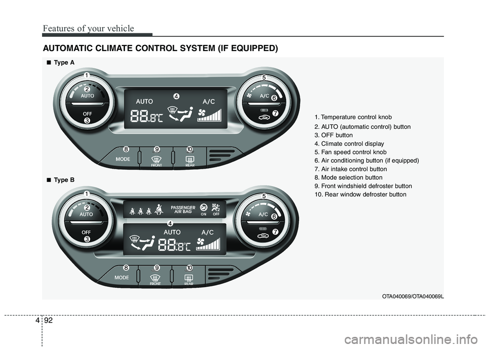 KIA PICANTO 2014 Owners Manual Features of your vehicle
92
4
AUTOMATIC CLIMATE CONTROL SYSTEM (IF EQUIPPED)
OTA040069/OTA040069L
1. Temperature control knob
2. AUTO (automatic control) button
3. OFF button
4. Climate control disp KIA PICANTO 2014 Owners Manual Features of your vehicle
92
4
AUTOMATIC CLIMATE CONTROL SYSTEM (IF EQUIPPED)
OTA040069/OTA040069L
1. Temperature control knob
2. AUTO (automatic control) button
3. OFF button
4. Climate control disp