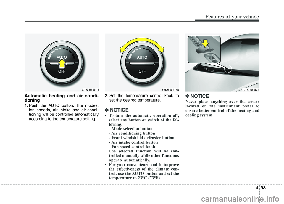 KIA PICANTO 2014 Workshop Manual 493
Features of your vehicle
Automatic heating and air condi- tioning
1. Push the AUTO button. The modes,fan speeds, air intake and air-condi- tioning will be controlled automatically
according to th KIA PICANTO 2014 Workshop Manual 493
Features of your vehicle
Automatic heating and air condi- tioning
1. Push the AUTO button. The modes,fan speeds, air intake and air-condi- tioning will be controlled automatically
according to th