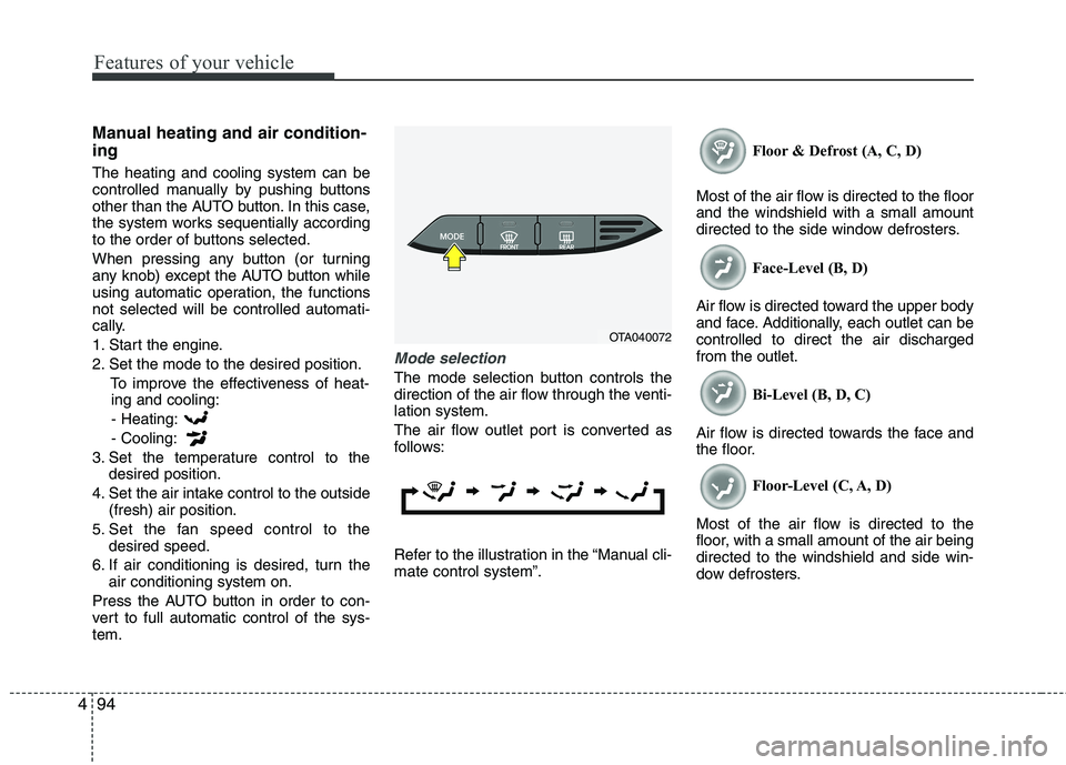 KIA PICANTO 2014 Owners Manual Features of your vehicle
94
4
Manual heating and air condition- ing The heating and cooling system can be
controlled manually by pushing buttons
other than the AUTO button. In this case,
the system w KIA PICANTO 2014 Owners Manual Features of your vehicle
94
4
Manual heating and air condition- ing The heating and cooling system can be
controlled manually by pushing buttons
other than the AUTO button. In this case,
the system w
