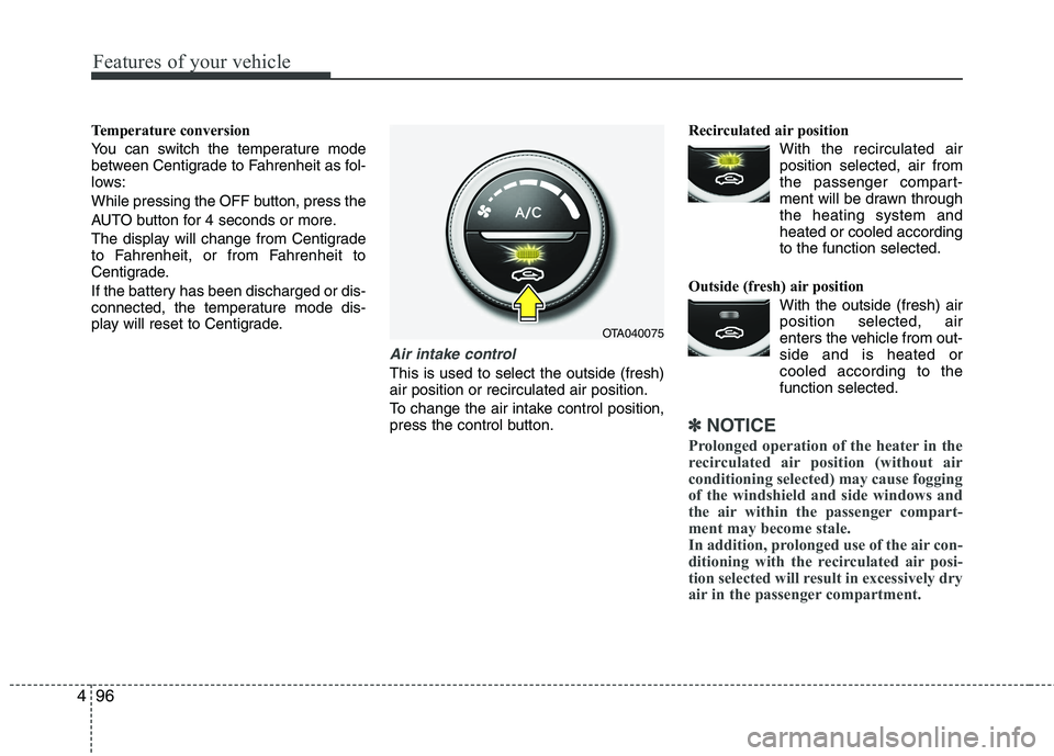 KIA PICANTO 2014 Owners Manual Features of your vehicle
96
4
Temperature conversion
You can switch the temperature mode
between Centigrade to Fahrenheit as fol-
lows:
While pressing the OFF button, press the
AUTO button for 4 s KIA PICANTO 2014 Owners Manual Features of your vehicle
96
4
Temperature conversion
You can switch the temperature mode
between Centigrade to Fahrenheit as fol-
lows:
While pressing the OFF button, press the
AUTO button for 4 s