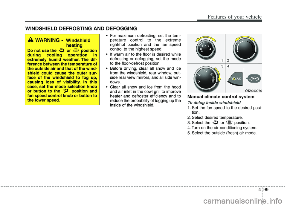 KIA PICANTO 2014 Owners Manual 499
Features of your vehicle
For maximum defrosting, set the tem-perature control to the extreme
right/hot position and the fan speedcontrol to the highest speed.
If warm air to the floor is desire KIA PICANTO 2014 Owners Manual 499
Features of your vehicle
For maximum defrosting, set the tem-perature control to the extreme
right/hot position and the fan speedcontrol to the highest speed.
If warm air to the floor is desire