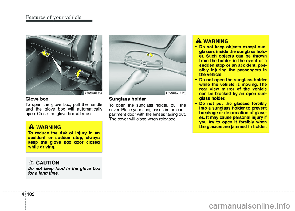 KIA PICANTO 2014 Owners Manual Features of your vehicle
102
4
Glove box
To open the glove box, pull the handle
and the glove box will automatically
open. Close the glove box after use. Sunglass holder
To open the sunglass holde KIA PICANTO 2014 Owners Manual Features of your vehicle
102
4
Glove box
To open the glove box, pull the handle
and the glove box will automatically
open. Close the glove box after use. Sunglass holder
To open the sunglass holde