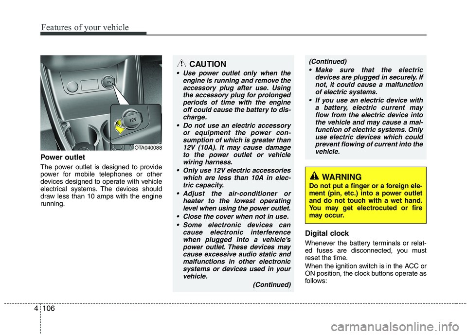 KIA PICANTO 2014 Owners Manual Features of your vehicle
106
4
Power outlet
The power outlet is designed to provide
power for mobile telephones or other
devices designed to operate with vehicle
electrical systems. The devices shou KIA PICANTO 2014 Owners Manual Features of your vehicle
106
4
Power outlet
The power outlet is designed to provide
power for mobile telephones or other
devices designed to operate with vehicle
electrical systems. The devices shou