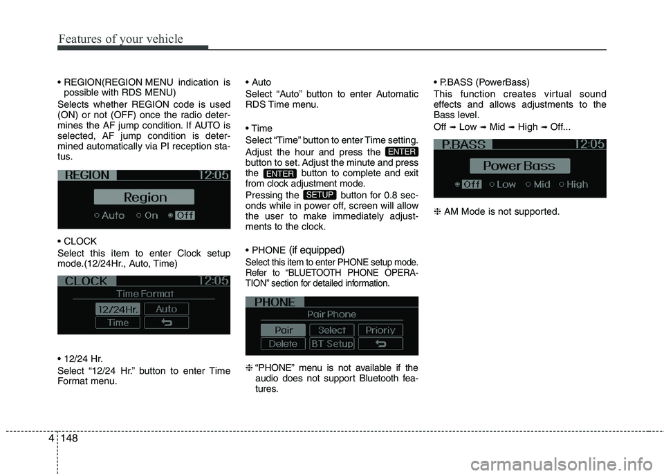 KIA PICANTO 2014 Owners Manual Features of your vehicle
148
4
MENU indication is
possible with RDS MENU)
Selects whether REGION code is used
(ON) or not (OFF) once the radio deter-
mines the AF jump condition. If AUTO isselected, KIA PICANTO 2014 Owners Manual Features of your vehicle
148
4
MENU indication is
possible with RDS MENU)
Selects whether REGION code is used
(ON) or not (OFF) once the radio deter-
mines the AF jump condition. If AUTO isselected,