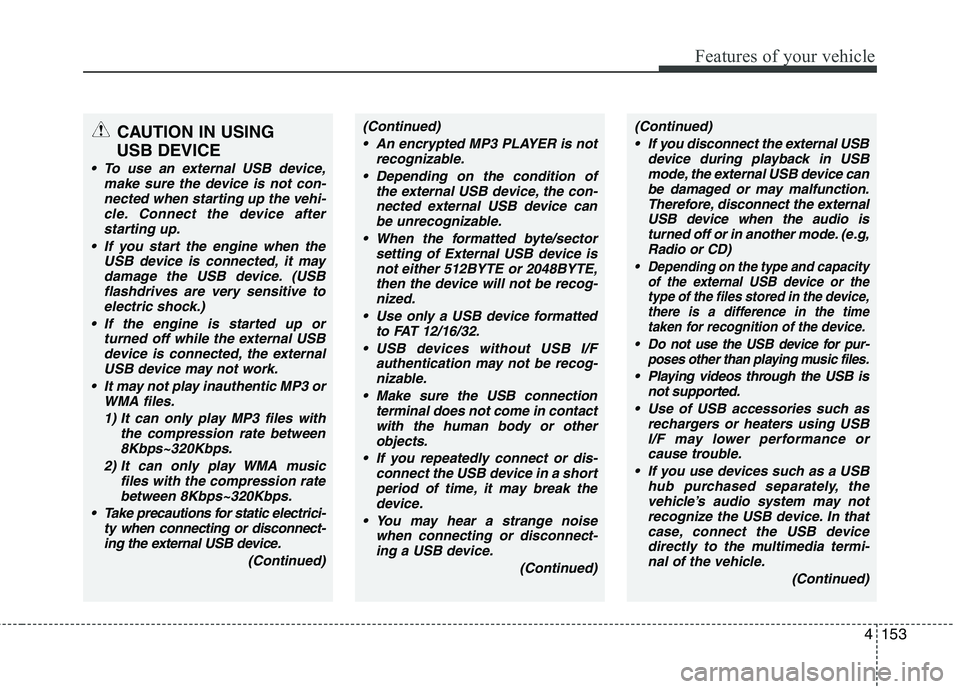 KIA PICANTO 2014 Owners Manual 4153
Features of your vehicle
CAUTION IN USING
USB DEVICE
To use an external USB device, make sure the device is not con-nected when starting up the vehi-cle. Connect the device afterstarting up.
I KIA PICANTO 2014 Owners Manual 4153
Features of your vehicle
CAUTION IN USING
USB DEVICE
To use an external USB device, make sure the device is not con-nected when starting up the vehi-cle. Connect the device afterstarting up.
I