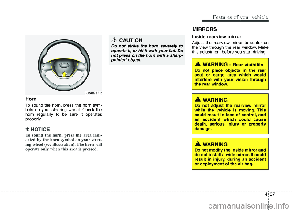 KIA PICANTO 2015  Owners Manual 437
Features of your vehicle
Horn 
To sound the horn, press the horn sym- 
bols on your steering wheel. Check the
horn regularly to be sure it operates
properly.
✽✽NOTICE
To sound the horn, press 