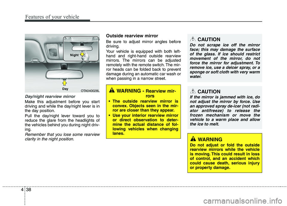 KIA PICANTO 2015  Owners Manual Features of your vehicle
38
4
Day/night rearview mirror  
Make this adjustment before you start 
driving and while the day/night lever is in
the day position. 
Pull the day/night lever toward you to r