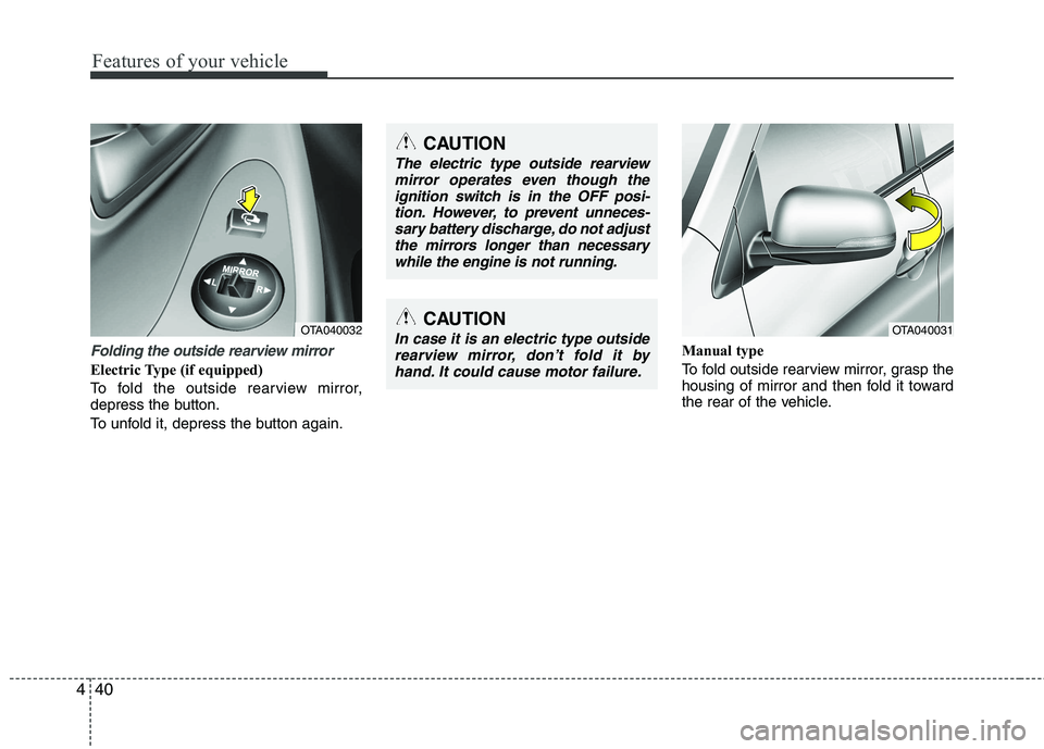 KIA PICANTO 2015 Owners Manual Features of your vehicle
40
4
Folding the outside rearview mirror
Electric Type (if equipped)
To fold the outside rearview mirror,
depress the button.
To unfold it, depress the button again. Manual KIA PICANTO 2015 Owners Manual Features of your vehicle
40
4
Folding the outside rearview mirror
Electric Type (if equipped)
To fold the outside rearview mirror,
depress the button.
To unfold it, depress the button again. Manual