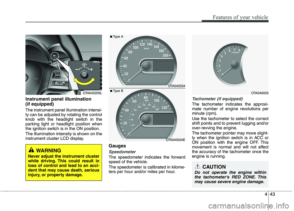 KIA PICANTO 2015 Owners Manual 443
Features of your vehicle
Instrument panel illumination (if equipped)
The instrument panel illumination intensi-
ty can be adjusted by rotating the control
knob with the headlight switch in the
p KIA PICANTO 2015 Owners Manual 443
Features of your vehicle
Instrument panel illumination (if equipped)
The instrument panel illumination intensi-
ty can be adjusted by rotating the control
knob with the headlight switch in the
p