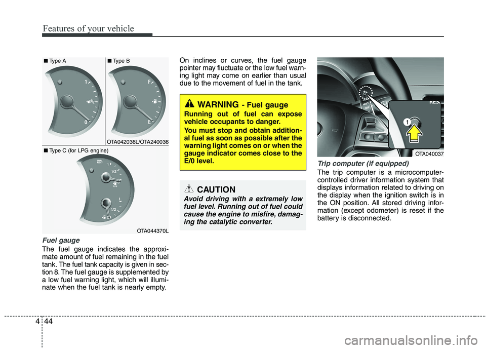 KIA PICANTO 2015 Owners Manual Features of your vehicle
44
4
Fuel gauge
The fuel gauge indicates the approxi- mate amount of fuel remaining in the fueltank.
The fuel tank capacity is given in sec-
tion 8.The fuel gauge is supplemen KIA PICANTO 2015 Owners Manual Features of your vehicle
44
4
Fuel gauge
The fuel gauge indicates the approxi- mate amount of fuel remaining in the fueltank.
The fuel tank capacity is given in sec-
tion 8.The fuel gauge is supplemen