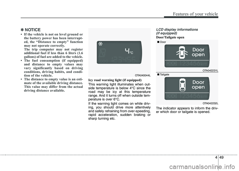 KIA PICANTO 2015  Owners Manual 449
Features of your vehicle
✽✽NOTICE
 If the vehicle is not on level ground or the battery power has been interrupt- 
ed, the “Distance to empty” function
may not operate correctly.
The trip