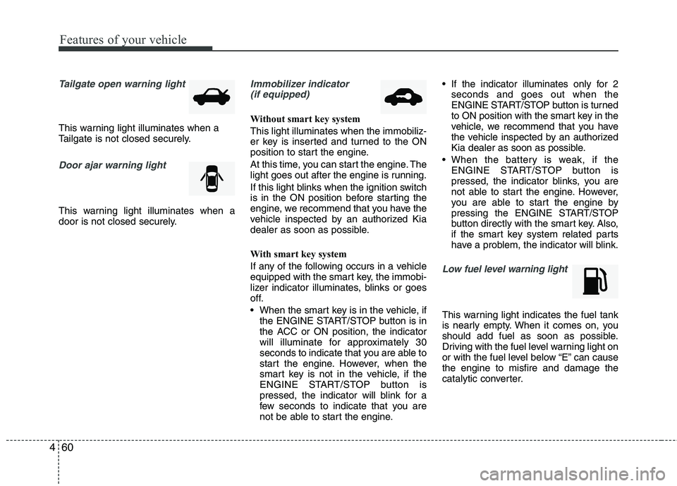 KIA PICANTO 2015  Owners Manual Features of your vehicle
60
4
Tailgate open warning light
This warning light illuminates when a 
Tailgate is not closed securely.
Door ajar warning light 
This warning light illuminates when a 
door i