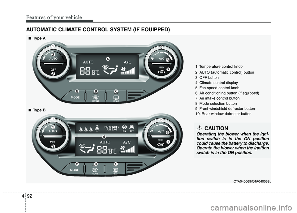 KIA PICANTO 2015 Owners Manual Features of your vehicle
92
4
AUTOMATIC CLIMATE CONTROL SYSTEM (IF EQUIPPED)
OTA040069/OTA040069L
1. Temperature control knob
2. AUTO (automatic control) button
3. OFF button
4. Climate control disp KIA PICANTO 2015 Owners Manual Features of your vehicle
92
4
AUTOMATIC CLIMATE CONTROL SYSTEM (IF EQUIPPED)
OTA040069/OTA040069L
1. Temperature control knob
2. AUTO (automatic control) button
3. OFF button
4. Climate control disp