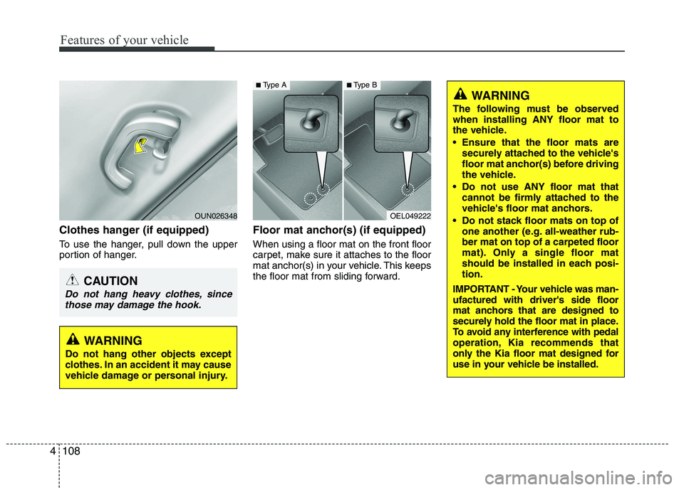 KIA PICANTO 2015  Owners Manual Features of your vehicle
108
4
Clothes hanger (if equipped) 
To use the hanger, pull down the upper 
portion of hanger. Floor mat anchor(s) (if equipped) When using a floor mat on the front floor 
car