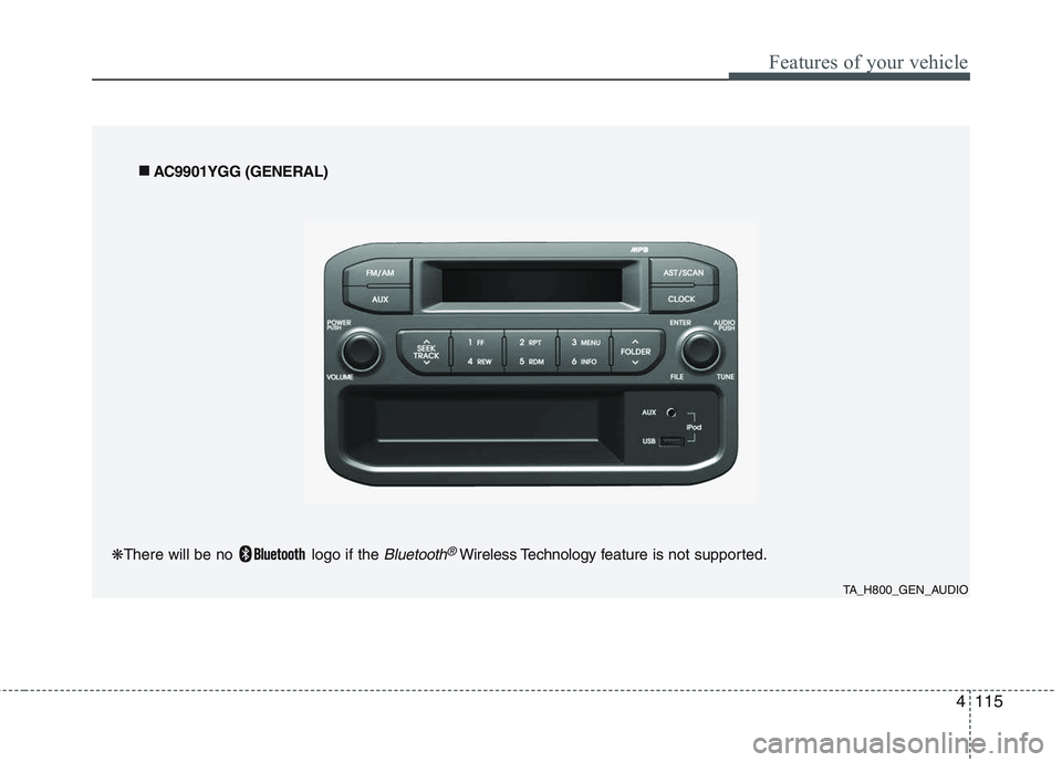 KIA PICANTO 2015  Owners Manual 4115
Features of your vehicle
TA_H800_GEN_AUDIO
■
■
AC9901YGG (GENERAL)
❋ There will be no  logo if the 
Bluetooth®Wireless Technology f eature is not supported.  