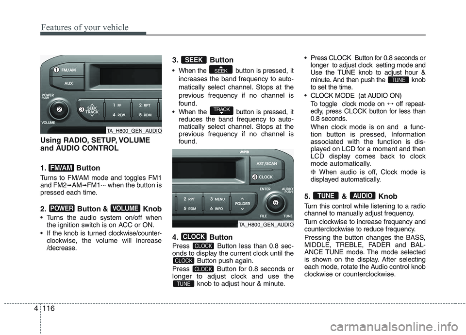 KIA PICANTO 2015  Owners Manual Features of your vehicle
116
4
Using RADIO, SETUP, VOLUME 
and AUDIO CONTROL 
1. Button 
Turns to FM/AM mode and toggles FM1 and FM2 ➟AM ➟FM1··· when the button is
pressed each time. 
2. Button