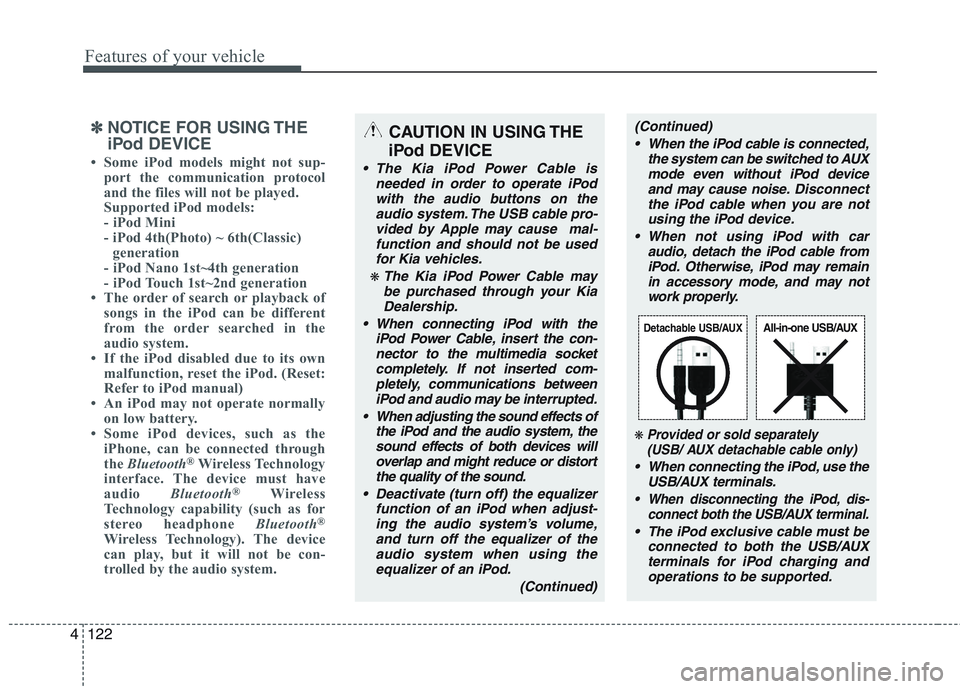 KIA PICANTO 2015  Owners Manual Features of your vehicle
122
4
✽✽
NOTICE FOR USING THE 
iPod DEVICE
 Some iPod models might not sup- port the communication protocol 
and the files will not be played. 
Supported iPod models: 
- 