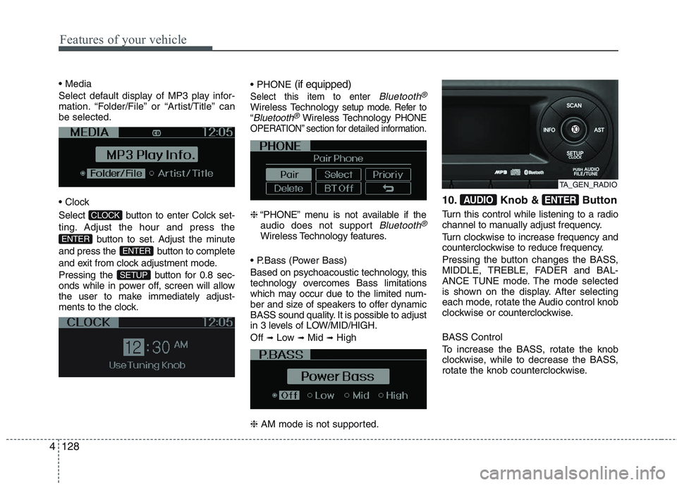 KIA PICANTO 2015  Owners Manual Features of your vehicle
128
4
 
Select default display of MP3 play infor- 
mation. “Folder/File” or “Artist/Title” canbe selected. 
 
Select  button to enter Colck set- 
ting. Adjust the hour