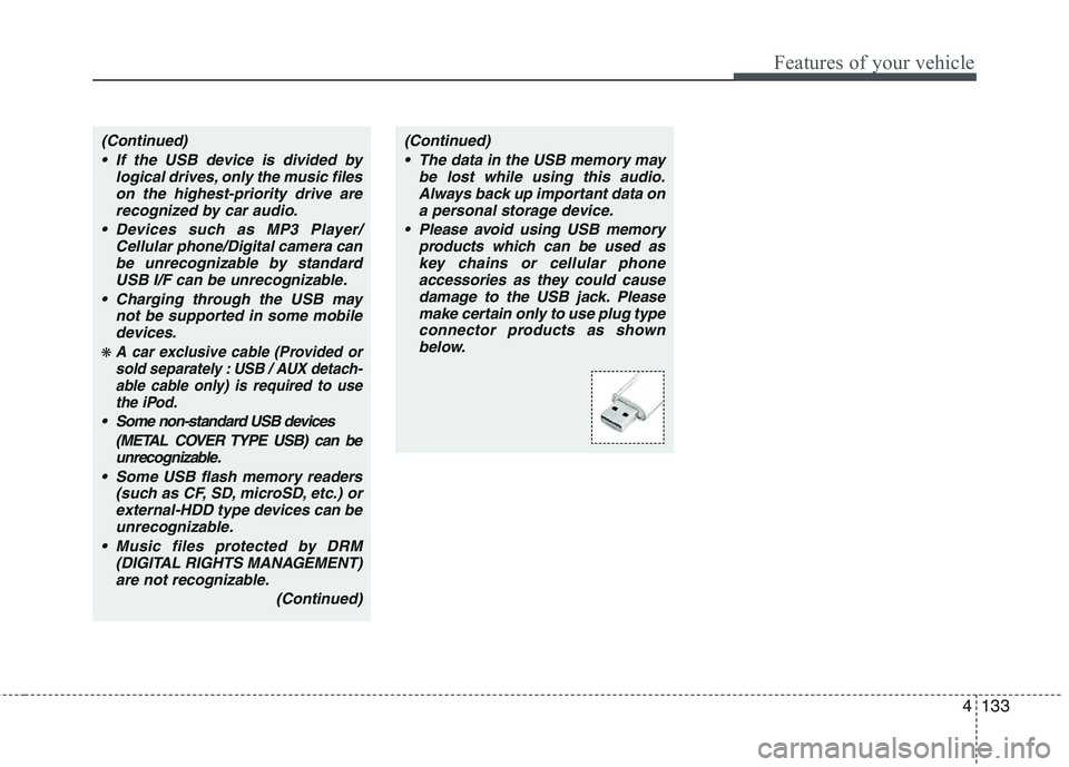 KIA PICANTO 2015 Owners Manual 4133
Features of your vehicle
(Continued) If the USB device is divided by logical drives, only the music fileson the highest-priority drive arerecognized by car audio.
Devices such as MP3 Player/ Cel KIA PICANTO 2015 Owners Manual 4133
Features of your vehicle
(Continued) If the USB device is divided by logical drives, only the music fileson the highest-priority drive arerecognized by car audio.
Devices such as MP3 Player/ Cel