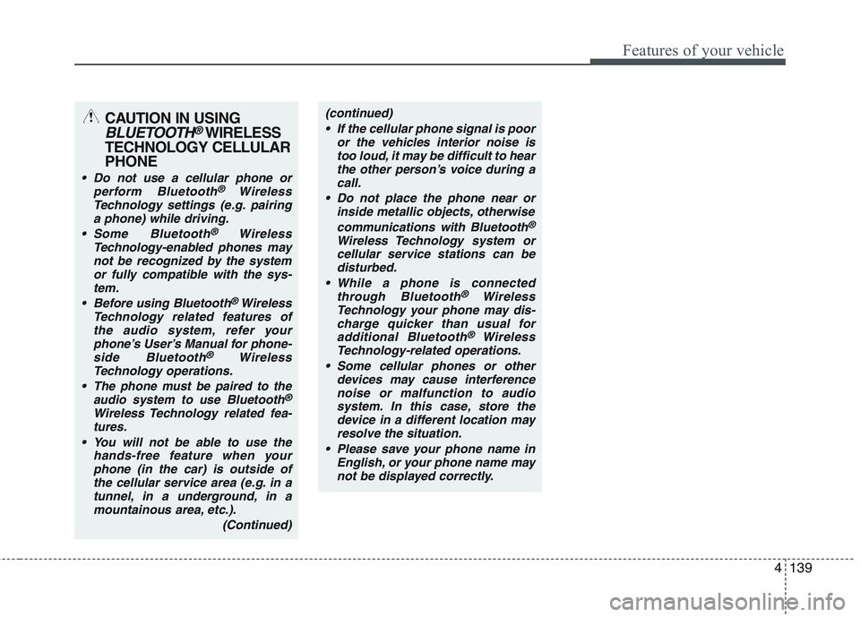 KIA PICANTO 2015 Owners Manual 4139
Features of your vehicle
(continued) If the cellular phone signal is poor or the vehicles interior noise istoo loud, it may be difficult to hearthe other person’s voice during a
call.
Do not p KIA PICANTO 2015 Owners Manual 4139
Features of your vehicle
(continued) If the cellular phone signal is poor or the vehicles interior noise istoo loud, it may be difficult to hearthe other person’s voice during a
call.
Do not p