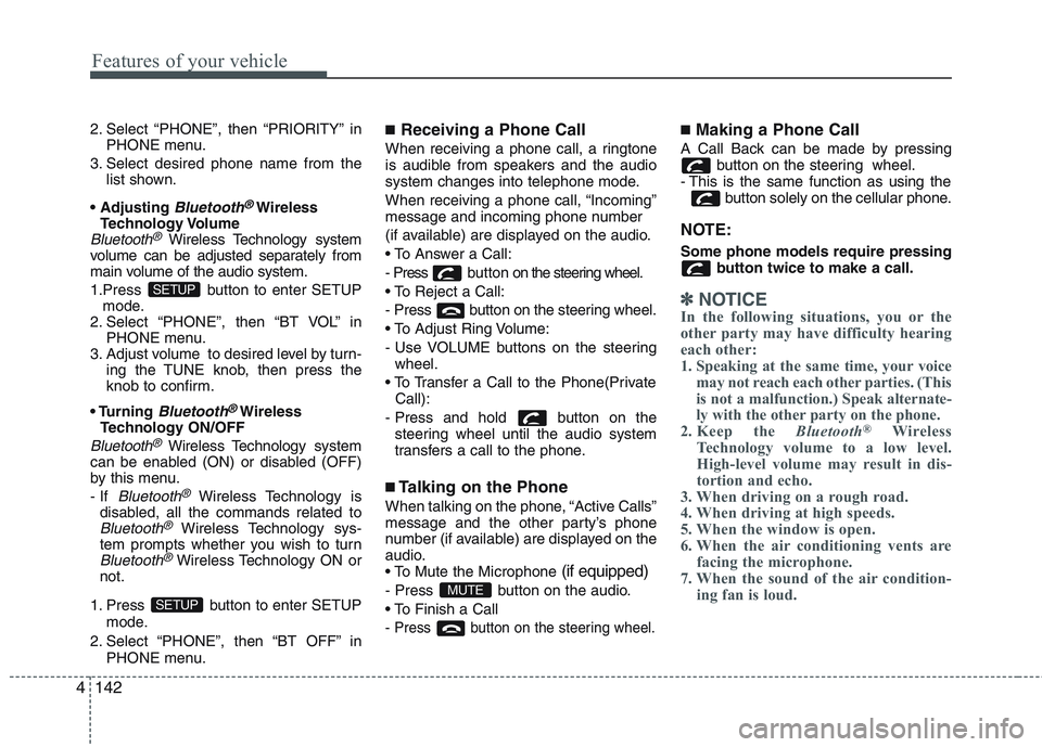 KIA PICANTO 2015 Owners Manual Features of your vehicle
142
4
2. Select “PHONE”, then “PRIORITY” in
PHONE menu.
3. Select desired phone name from the list shown.
Bluetooth®Wireless
Technology Volume
Bluetooth®Wireless Te KIA PICANTO 2015 Owners Manual Features of your vehicle
142
4
2. Select “PHONE”, then “PRIORITY” in
PHONE menu.
3. Select desired phone name from the list shown.
Bluetooth®Wireless
Technology Volume
Bluetooth®Wireless Te