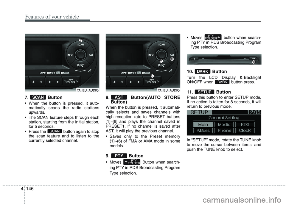 KIA PICANTO 2015 User Guide Features of your vehicle
146
4
7. Button
When the button is pressed, it auto-
matically scans the radio stations
upwards.
The SCAN feature steps through each station, starting from the initial sta KIA PICANTO 2015 User Guide Features of your vehicle
146
4
7. Button
When the button is pressed, it auto-
matically scans the radio stations
upwards.
The SCAN feature steps through each station, starting from the initial sta