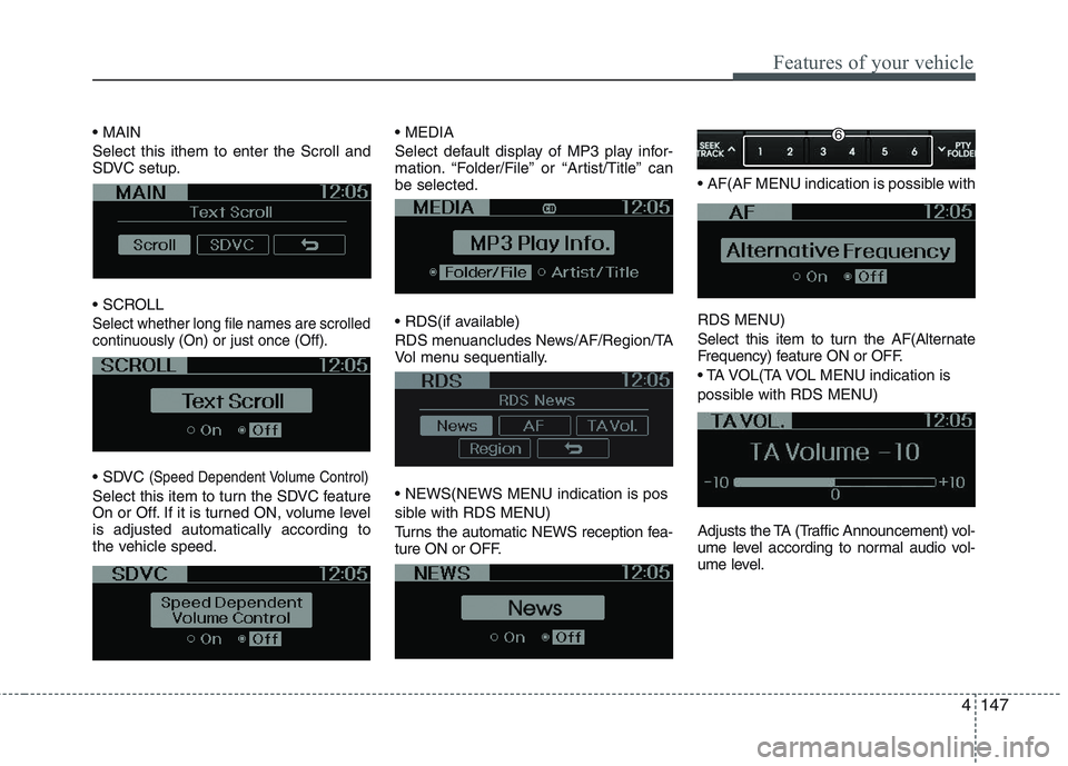 KIA PICANTO 2015 Owners Manual 4147
Features of your vehicle
Select this ithem to enter the Scroll and
SDVC setup.
Select whether long file names are scrolled
continuously (On) or just once (Off).
(Speed Dependent Volume Contr KIA PICANTO 2015 Owners Manual 4147
Features of your vehicle
Select this ithem to enter the Scroll and
SDVC setup.
Select whether long file names are scrolled
continuously (On) or just once (Off).
(Speed Dependent Volume Contr