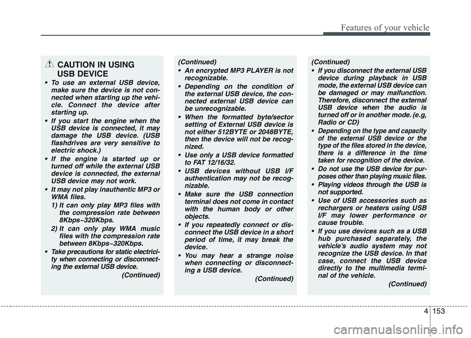 KIA PICANTO 2015 Owners Manual 4153
Features of your vehicle
CAUTION IN USING
USB DEVICE
To use an external USB device, make sure the device is not con-nected when starting up the vehi-cle. Connect the device afterstarting up.
I KIA PICANTO 2015 Owners Manual 4153
Features of your vehicle
CAUTION IN USING
USB DEVICE
To use an external USB device, make sure the device is not con-nected when starting up the vehi-cle. Connect the device afterstarting up.
I