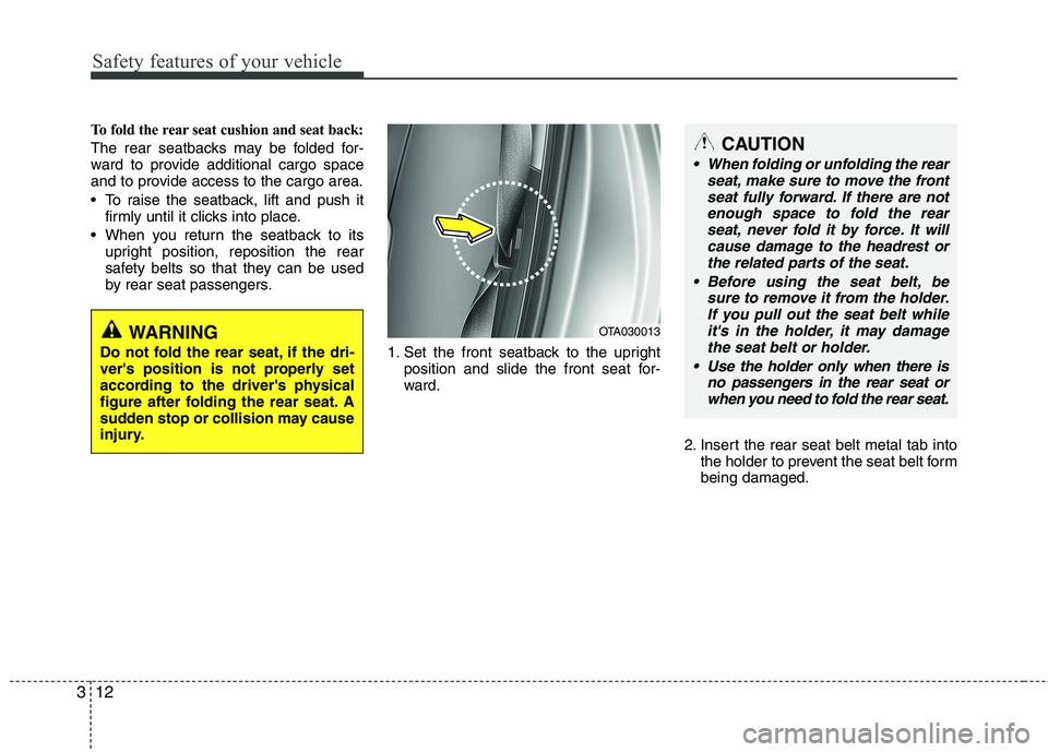 KIA PICANTO 2015 Owners Manual Safety features of your vehicle
12
3
To fold the rear seat cushion and seat back:  
The rear seatbacks may be folded for- 
ward to provide additional cargo space
and to provide access to the cargo are