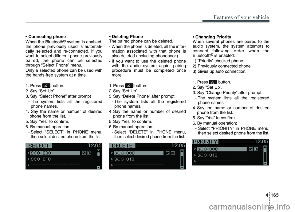 KIA PICANTO 2015 Owners Manual 4165
Features of your vehicle
When the Bluetooth®
system is enabled,
the phone previously used is automati-
cally selected and re-connected. If you
want to select different phone previouslypaired, KIA PICANTO 2015 Owners Manual 4165
Features of your vehicle
When the Bluetooth®
system is enabled,
the phone previously used is automati-
cally selected and re-connected. If you
want to select different phone previouslypaired,
