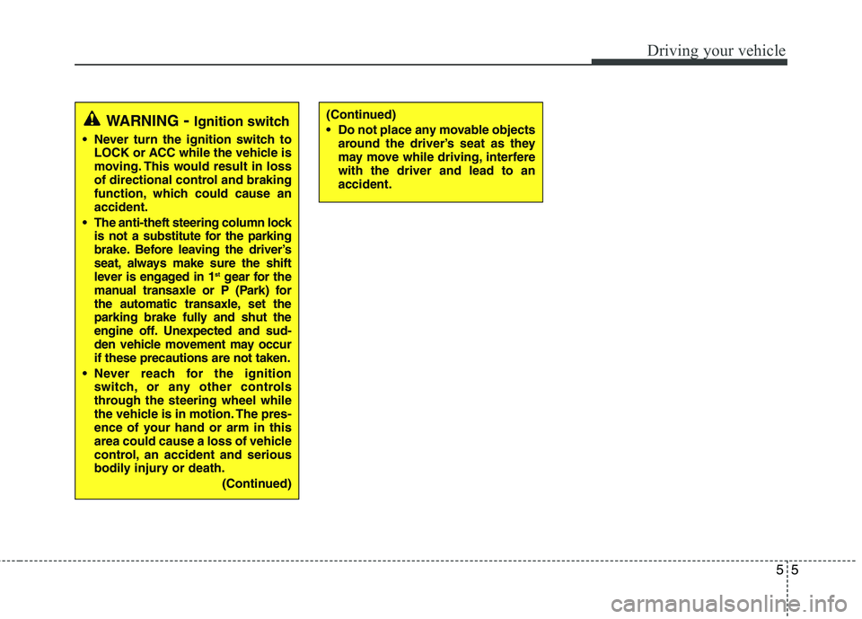 KIA PICANTO 2015 Owners Manual 55
Driving your vehicle
WARNING- Ignition switch
Never turn the ignition switch to LOCK or ACC while the vehicle is
moving. This would result in loss
of directional control and braking
function, whi KIA PICANTO 2015 Owners Manual 55
Driving your vehicle
WARNING- Ignition switch
Never turn the ignition switch to LOCK or ACC while the vehicle is
moving. This would result in loss
of directional control and braking
function, whi