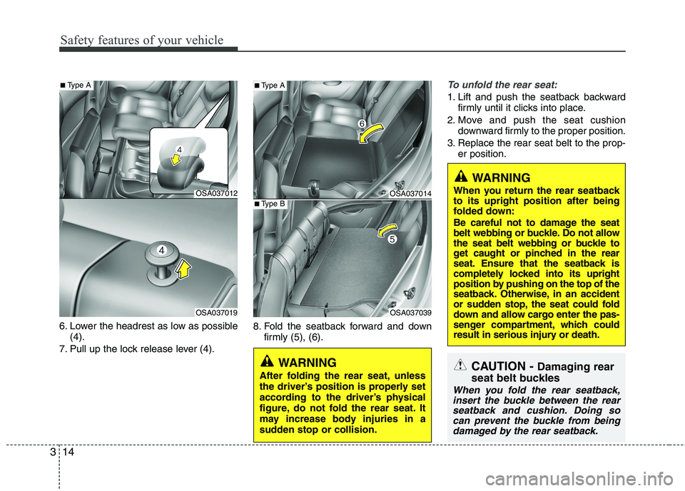 KIA PICANTO 2015 Owners Manual Safety features of your vehicle
14
3
6. Lower the headrest as low as possible
(4).
7. Pull up the lock release lever (4). 8. Fold the seatback forward and down
firmly (5), (6).
To unfold the rear seat