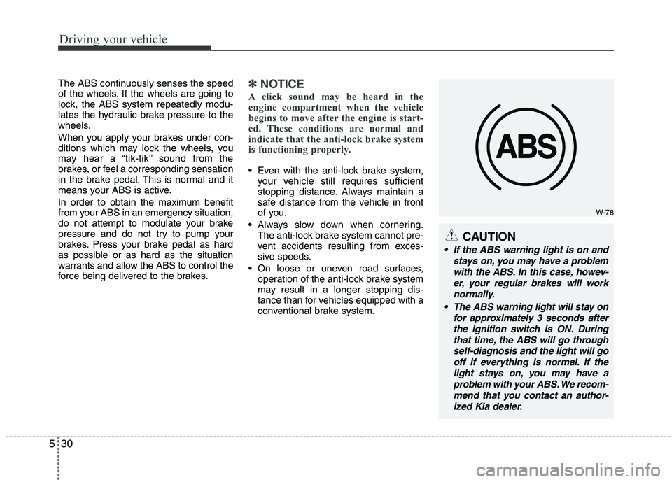 KIA PICANTO 2015 Owners Manual Driving your vehicle
30
5
The ABS continuously senses the speed
of the wheels. If the wheels are going to
lock, the ABS system repeatedly modu-
lates the hydraulic brake pressure to the
wheels.
When KIA PICANTO 2015 Owners Manual Driving your vehicle
30
5
The ABS continuously senses the speed
of the wheels. If the wheels are going to
lock, the ABS system repeatedly modu-
lates the hydraulic brake pressure to the
wheels.
When