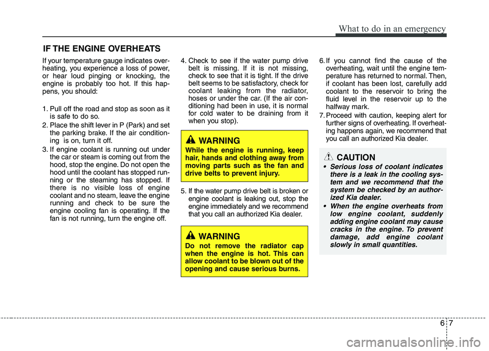 KIA PICANTO 2015 Owners Manual 67
What to do in an emergency
IF THE ENGINE OVERHEATS
If your temperature gauge indicates over-
heating, you experience a loss of power,
or hear loud pinging or knocking, the
engine is probably too h KIA PICANTO 2015 Owners Manual 67
What to do in an emergency
IF THE ENGINE OVERHEATS
If your temperature gauge indicates over-
heating, you experience a loss of power,
or hear loud pinging or knocking, the
engine is probably too h