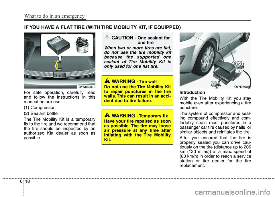 KIA PICANTO 2015  Owners Manual What to do in an emergency
18
6
IF YOU HAVE A FLAT TIRE (WITH TIRE MOBILITY KIT, IF EQUIPPED)
For safe operation, carefully read 
and follow the instructions in this
manual before use. (1) Compressor(