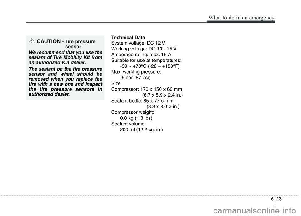KIA PICANTO 2015 Owners Manual 623
What to do in an emergency
Technical Data
System voltage: DC 12 V
Working voltage: DC 10 - 15 V
Amperage rating: max. 15 A
Suitable for use at temperatures:-30 ~ +70°C (-22 ~ +158°F)
Max. work KIA PICANTO 2015 Owners Manual 623
What to do in an emergency
Technical Data
System voltage: DC 12 V
Working voltage: DC 10 - 15 V
Amperage rating: max. 15 A
Suitable for use at temperatures:-30 ~ +70°C (-22 ~ +158°F)
Max. work