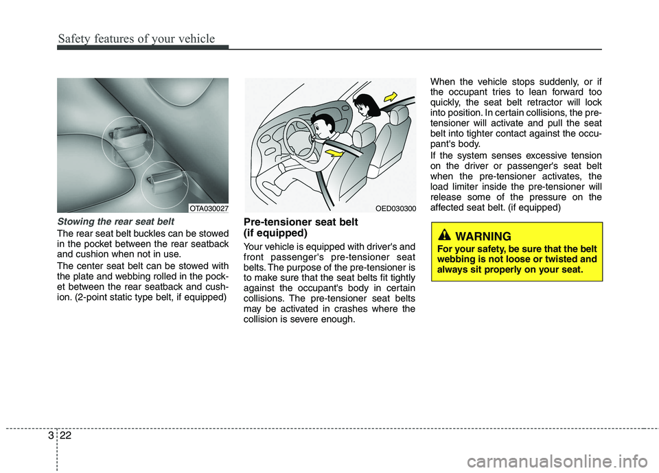 KIA PICANTO 2015 Owners Guide Safety features of your vehicle
22
3
Stowing the rear seat belt 
The rear seat belt buckles can be stowed 
in the pocket between the rear seatback
and cushion when not in use. 
The center seat belt ca