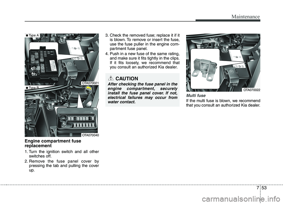 KIA PICANTO 2015 Owners Manual 753
Maintenance
Engine compartment fuse replacement
1. Turn the ignition switch and all otherswitches off.
2. Remove the fuse panel cover by pressing the tab and pulling the cover
up. 3. Check the r KIA PICANTO 2015 Owners Manual 753
Maintenance
Engine compartment fuse replacement
1. Turn the ignition switch and all otherswitches off.
2. Remove the fuse panel cover by pressing the tab and pulling the cover
up. 3. Check the r