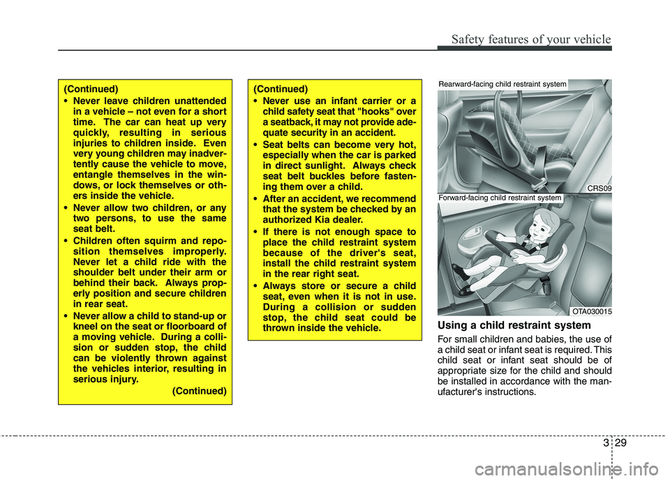 KIA PICANTO 2015  Owners Manual 329
Safety features of your vehicle
Using a child restraint system 
For small children and babies, the use of 
a child seat or infant seat is required. This
child seat or infant seat should be of
appr